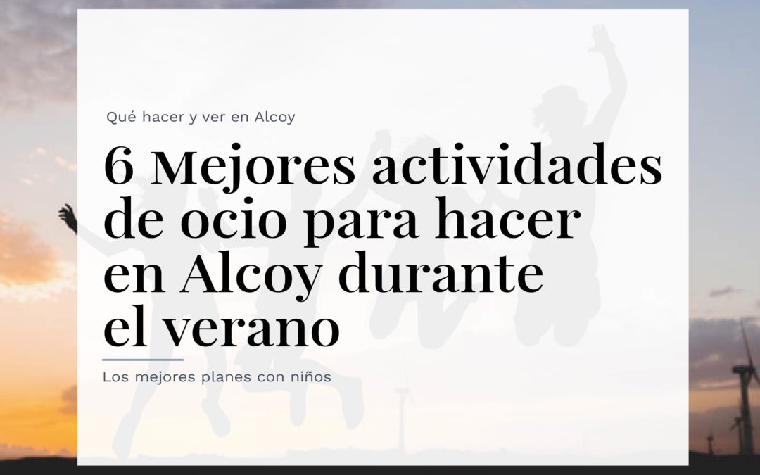 6 mejores actividades de ocio para hacer en Alcoy durante el verano